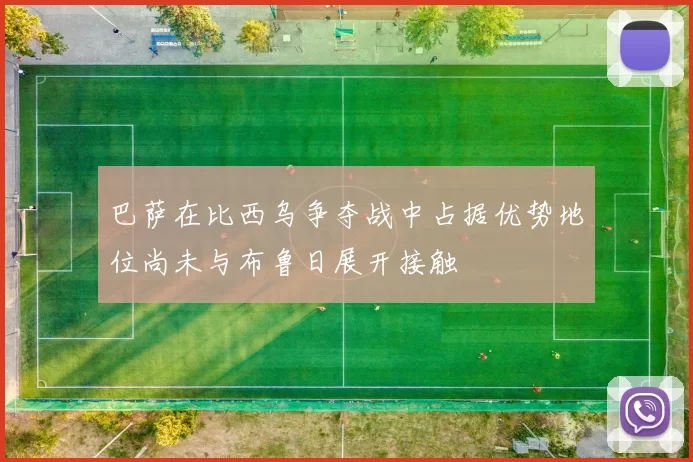 巴萨在比西乌争夺战中占据优势地位尚未与布鲁日展开接触