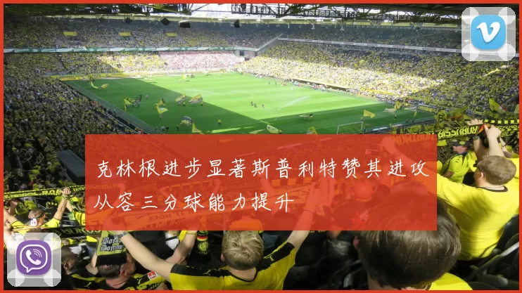 克林根进步显著斯普利特赞其进攻从容三分球能力提升
